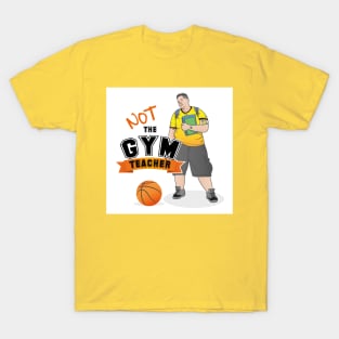 NOT THE GYM TEACHER T-Shirt